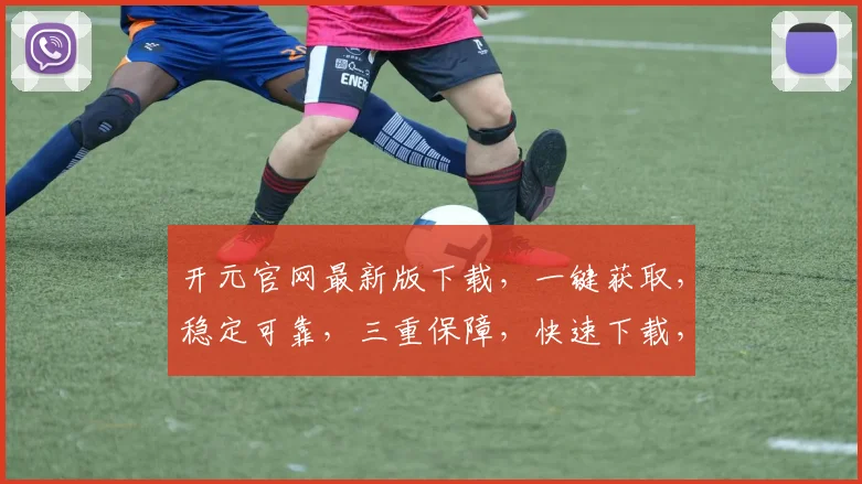 开元官网最新版下载，一键获取，稳定可靠，三重保障，快速下载，不容错过，必看
